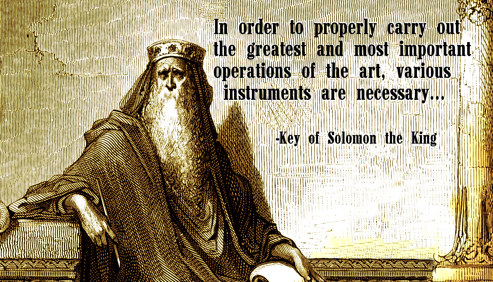 In order to properly carry out the greatest and most important operations of the art, various instruments are necessary... -Key of Solomon the King